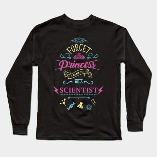 Forget Princess I Want To Be A Scientist Love Science Long Sleeve T-Shirt